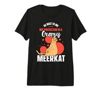 Be Nice to me My Protector is a Crazy Meerkat - Meerkat Premium T-Shirt