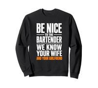 Be Nice to the Bartender We Know Your Wife Girlfriend Sweatshirt