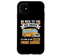 Be Nice to The Bus Driver, Funny School Bus Driver Case for iPhone 11