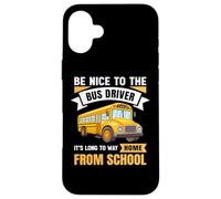 Be Nice to The Bus Driver, Funny School Bus Driver Case for iPhone 16 Plus
