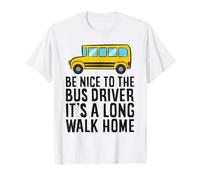 Be Nice to The Bus Driver It's A Long Walk Home T-Shirt