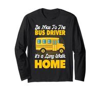 Be Nice To The Bus Driver It's a Long Walk School Bus Driver Long Sleeve T-Shirt