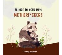 Be Nice To Your Mum MotherF*ckers
