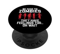 Be Nice to Zombies They Have Feelings Too Oh Wait Zombie PopSockets Adhesive PopGrip