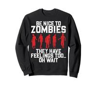 Be Nice to Zombies They Have Feelings Too Oh Wait Zombie Sweatshirt