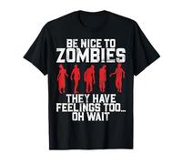 Be Nice to Zombies They Have Feelings Too Oh Wait Zombie T-Shirt