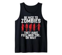 Be Nice to Zombies They Have Feelings Too Oh Wait Zombie Tank Top