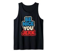 Be Nice You Jerk Tshirt Men Women Funny Sarcastic Positive Tank Top