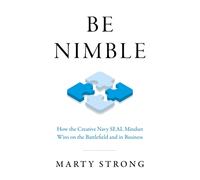 Be Nimble : How the Navy SEAL Mindset Wins on the Battlefield and in Business