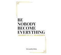 Be Nobody Become Everything: A Journey to Self-Realization