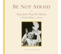Be Not Afraid: Words of Faith, Hope and Love