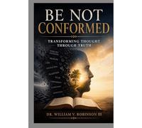 BE NOT CONFORMED: Transforming Thought Through Truth (The Architecture of the Soul)