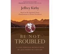 Be Not Troubled: A 6-Day Personal Retreat with Fr. Jean-Pierre de Caussade