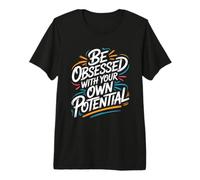 Be Obsessed with Your Own Potential - Motivational Quote Premium T-Shirt