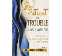 Be Patient In Trouble: A Walk With God: Devotions for Patience, Forgiveness, and Wisdom: 2