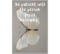 Be patient with the person you’re becoming: A Guided Journal for Daily Reflection and Personal Growth