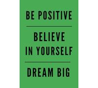 BE POSITIVE, BELIEVE IN YOURSELF, DREAM BIG: Office, School Notebook, Motivational, Positive Affirmation, Personal Development Journal Productivity Planner, Green