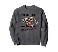 Be Positive No Snail Humor I'm Still Here Sweatshirt