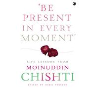 'Be Present in Every Moment': Life Lessons from Moinuddin Chishti