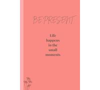Be Present: Life happens in the Small Moments: Mindfulness gift notebook journal for friend and family