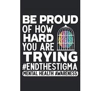Be Proud Of How Hard You Are Trying: Mental Health Awareness Notebook For Mental Health Consultant, Psychology Therapist and People Suffering From Mental Illness or Depression