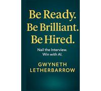 Be Ready. Be Brilliant. Be Hired.: Nail The Interview. Win With AI.