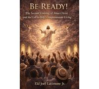 BE READY!: The Second Coming of Jesus Christ and the Call to Holy, Compassionate Living
