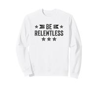 Be Relentless Inspirational Motivational Never Giver Up Sweatshirt
