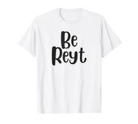 "Be Reyt" Derbyshire Saying T-Shirt