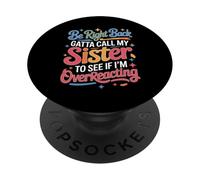 Be Right Back Calling My Sister Ask If I'm Overreacting - PopSockets Adhesive PopGrip