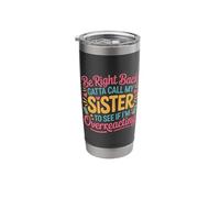 Be Right Back Calling My Sister Ask If I'm Overreacting - Stainless Steel Insulated Tumbler