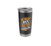 Be Right Back Calling My Sister Ask If I'm Overreacting - Stainless Steel Insulated Tumbler