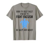 Be Salty & Resist Born to Dillydally Forced to Fight Fascism T-Shirt