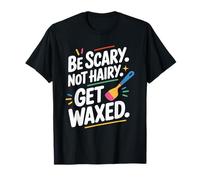 Be Scary Not Hairy Get Waxed, Wax Waxing Technician T-Shirt