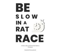 Be Slow in a Rat Race: A Slow, Safe, and Powerful Path to Freedom