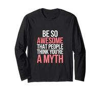 Be So Awesome That People Think You're A Myth ----- Long Sleeve T-Shirt