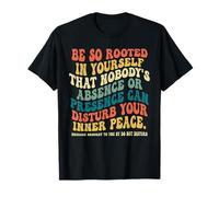 Be So Rooted In Yourself That Nobody Absence Funny Saying T-Shirt