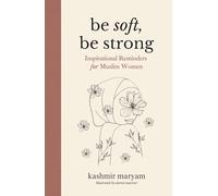 Be Soft, Be Strong: Inspirational Reminders for Muslim Women (Dear Muslimah)