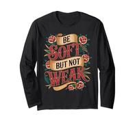 Be Soft But Not Weak Emotion Strength Motivation - Long Sleeve T-Shirt