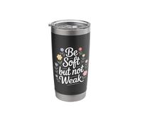 Be Soft But Not Weak Emotion Strength Motivation |- Stainless Steel Insulated Tumbler