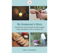 Be Someone's Hero: Small Deeds, Quiet Strength, and Meaningful Impact through the Lens of a Simple Life (Living a Simple Life)