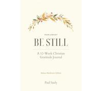 Be Still: A 52-W hristian Gratitude Journal (Deluxe Hardcover Edition) - Scripture, Reflection & Thanks