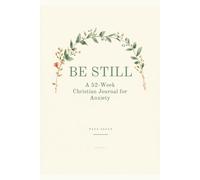 Be Still: A 52-W hristian Journal for Anxiety - Deluxe Hardcover Color Edition with Scripture & Guided Prayer