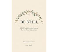 Be Still: A 52-W hristian Journal for the Weary Caregiver (Deluxe Hardcover Edition) - Scripture, Strength & Rest