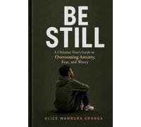 BE STILL: A Christian Teen's Guide to Overcoming Anxiety, Fear, and Worry