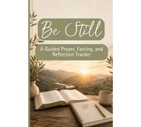 Be Still: A Guided Prayer, Fasting, and Reflection Tracker: A Guided Tracker for Your Fasting and Prayer Journey to Grow Closer to God