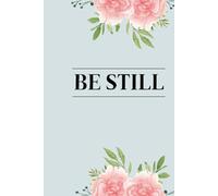 Be Still: A Prayer Journal for Women with Anxiety, Overthinking, and Racing Thoughts: 52 Weeks of Guided Prompts for Christian Mindfulness, Scripture ... and Finding Spiritual Rest in God's Presence.