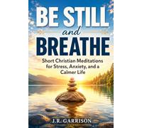 Be Still and Breathe: Short Christian Meditations for Stress, Anxiety, and a Calmer Life