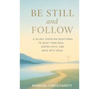 Be Still and Follow: A 30-Day Christian Devotional to Quiet Your Soul, Deepen Faith, and Walk with Jesus (Mindful Christianity)