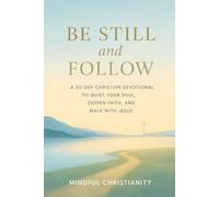 Be Still and Follow: A 30-Day Christian Devotional to Quiet Your Soul, Deepen Faith, and Walk with Jesus (Mindful Christianity)